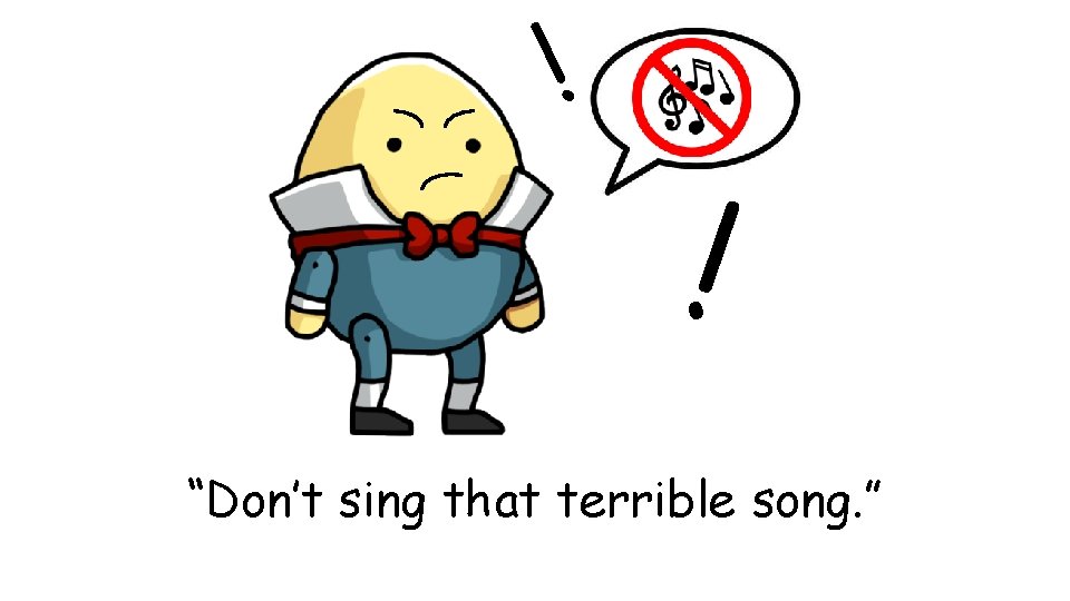 ! ! “Don’t sing that terrible song. ” 