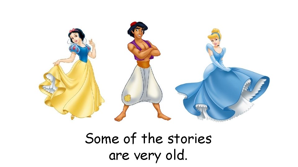 Some of the stories are very old. 