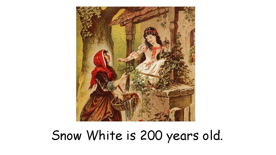 Snow White is 200 years old. 