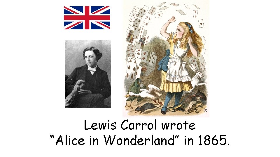 Lewis Carrol wrote “Alice in Wonderland” in 1865. 