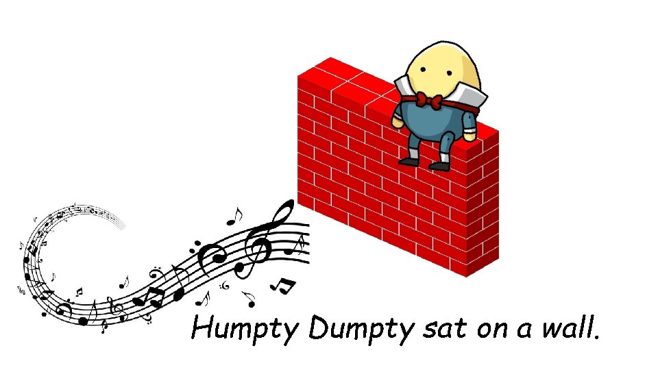 Humpty Dumpty sat on a wall. 