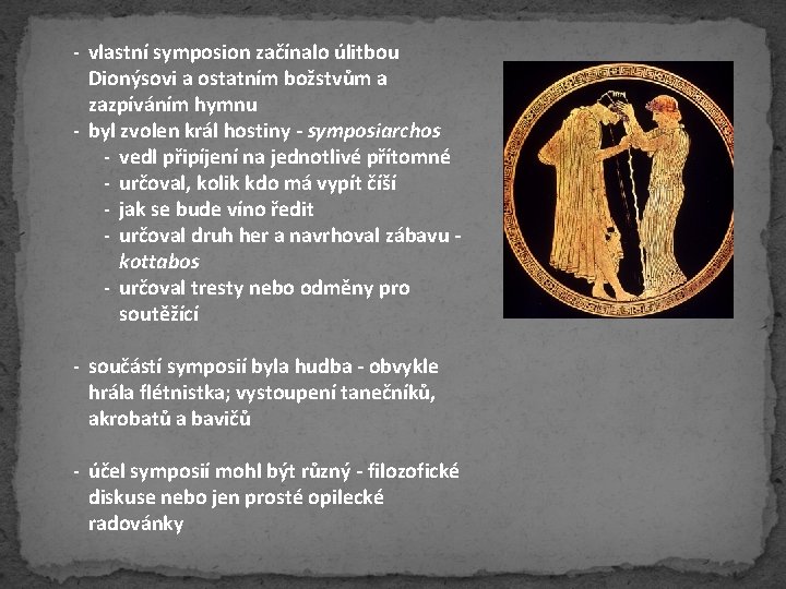 - vlastní symposion začínalo úlitbou Dionýsovi a ostatním božstvům a zazpíváním hymnu - byl