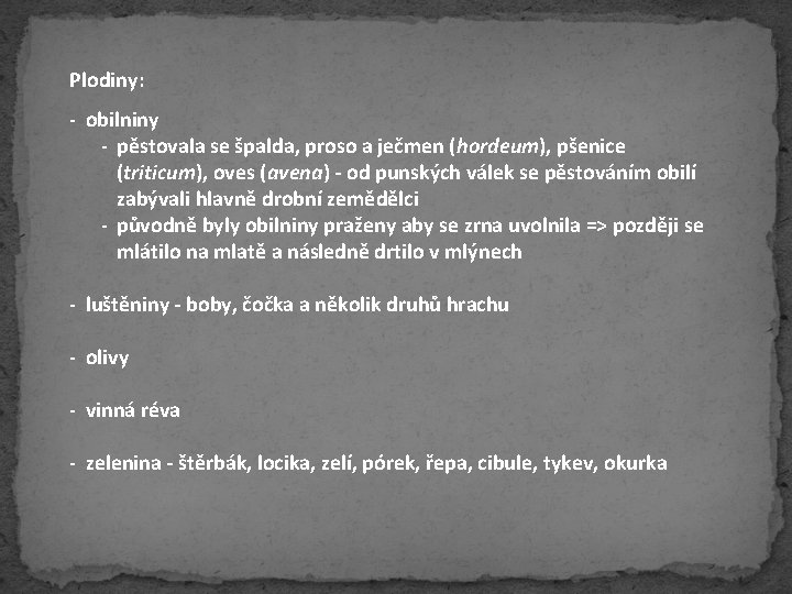 Plodiny: - obilniny - pěstovala se špalda, proso a ječmen (hordeum), pšenice (triticum), oves