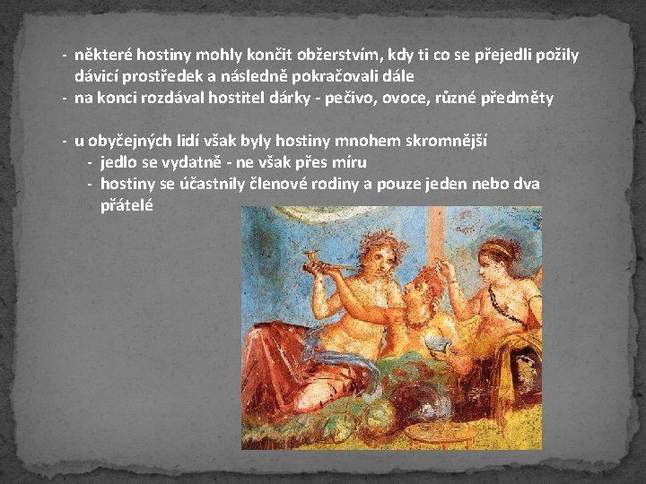 - některé hostiny mohly končit obžerstvím, kdy ti co se přejedli požily dávicí prostředek