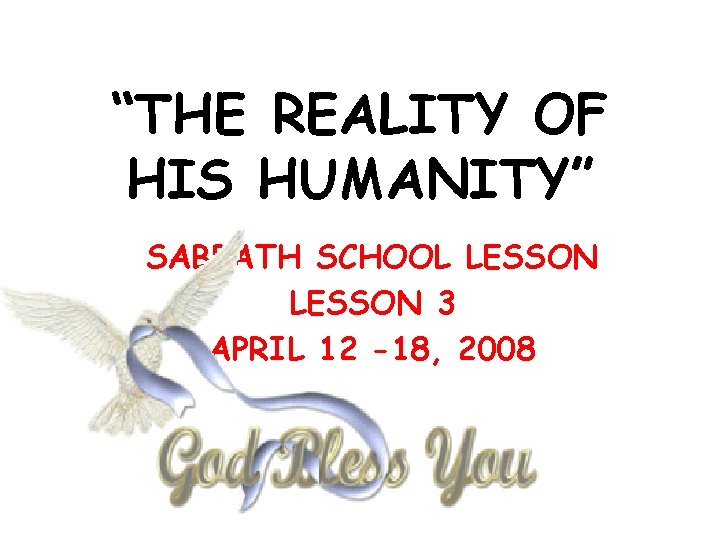 “THE REALITY OF HIS HUMANITY” SABBATH SCHOOL LESSON 3 APRIL 12 -18, 2008 