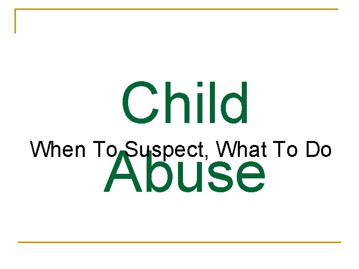 Child Abuse When To Suspect, What To Do 