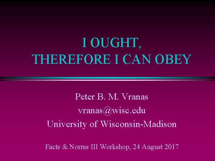 I OUGHT, THEREFORE I CAN OBEY Peter B. M. Vranas vranas@wisc. edu University of