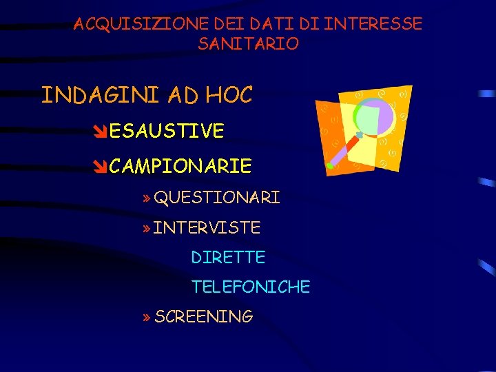 ACQUISIZIONE DEI DATI DI INTERESSE SANITARIO INDAGINI AD HOC îESAUSTIVE îCAMPIONARIE » QUESTIONARI »