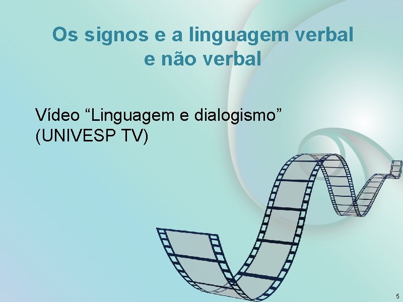 Os signos e a linguagem verbal e não verbal Vídeo “Linguagem e dialogismo” (UNIVESP