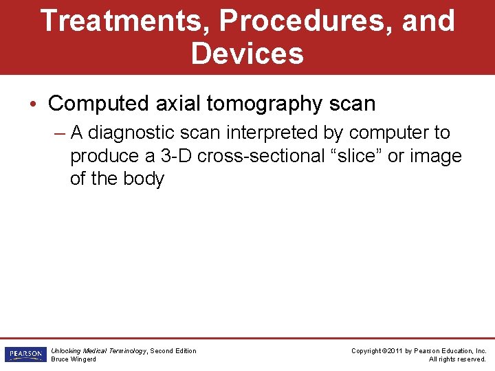 Treatments, Procedures, and Devices • Computed axial tomography scan – A diagnostic scan interpreted