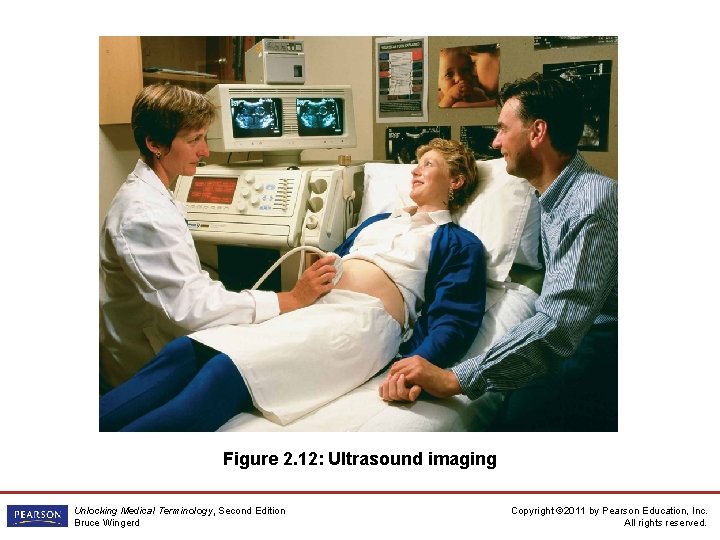 Figure 2. 12: Ultrasound imaging Unlocking Medical Terminology, Second Edition Bruce Wingerd Copyright ©