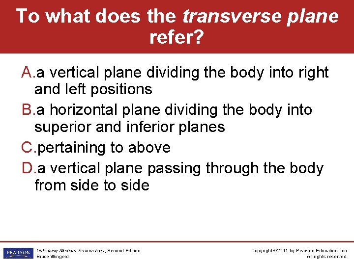 To what does the transverse plane refer? A. a vertical plane dividing the body
