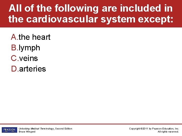 All of the following are included in the cardiovascular system except: A. the heart