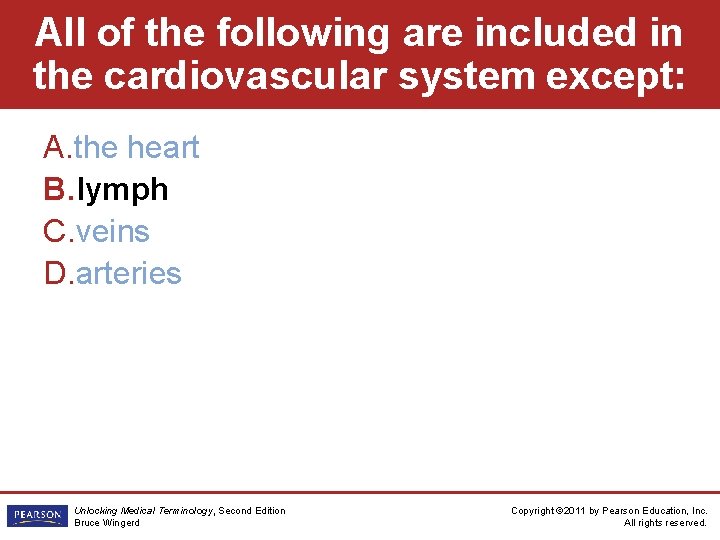 All of the following are included in the cardiovascular system except: A. the heart