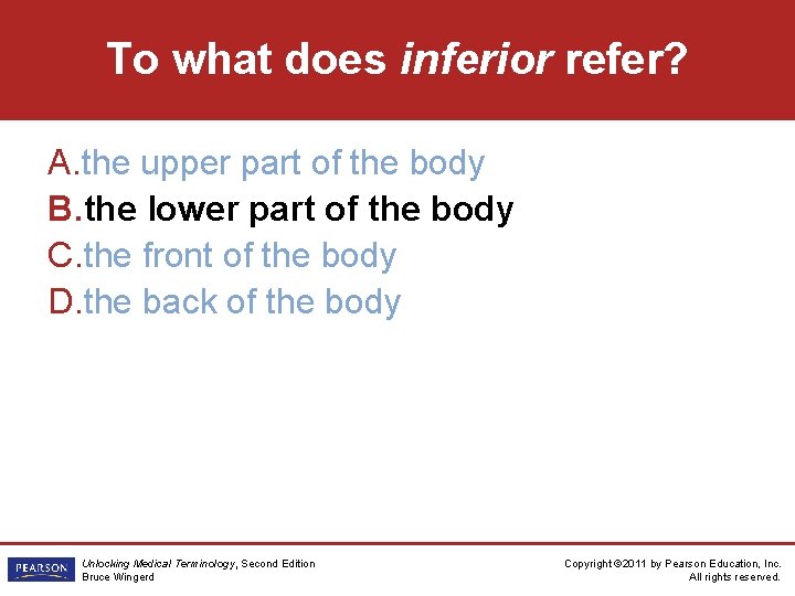 To what does inferior refer? A. the upper part of the body B. the