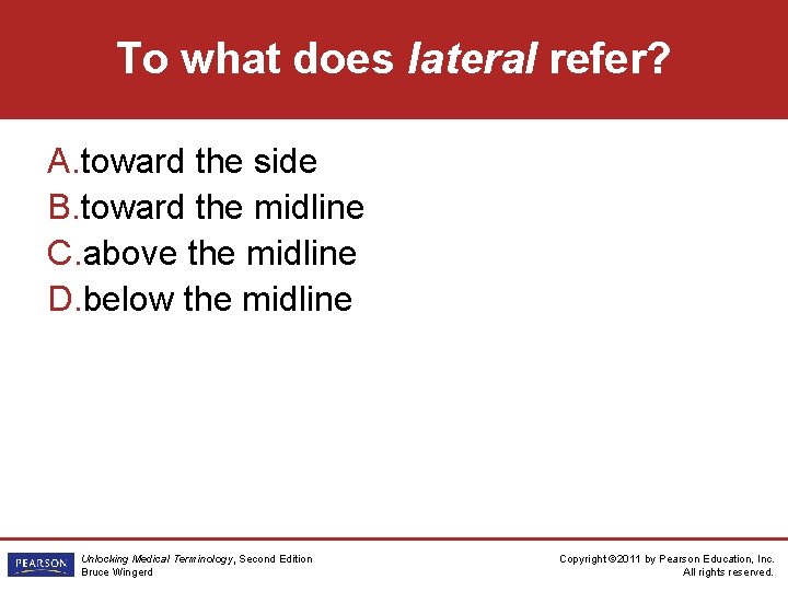 To what does lateral refer? A. toward the side B. toward the midline C.