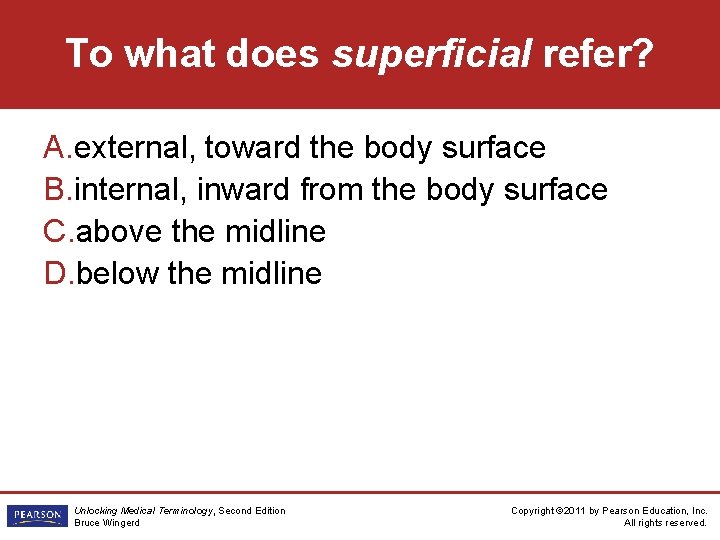 To what does superficial refer? A. external, toward the body surface B. internal, inward