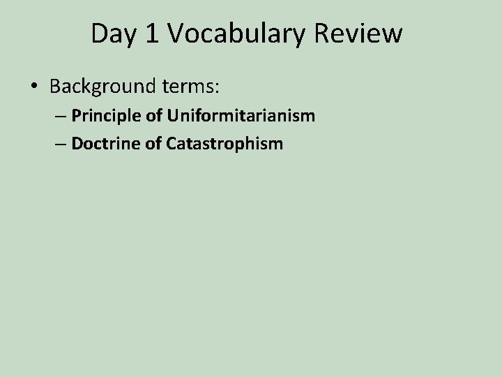 Day 1 Vocabulary Review • Background terms: – Principle of Uniformitarianism – Doctrine of
