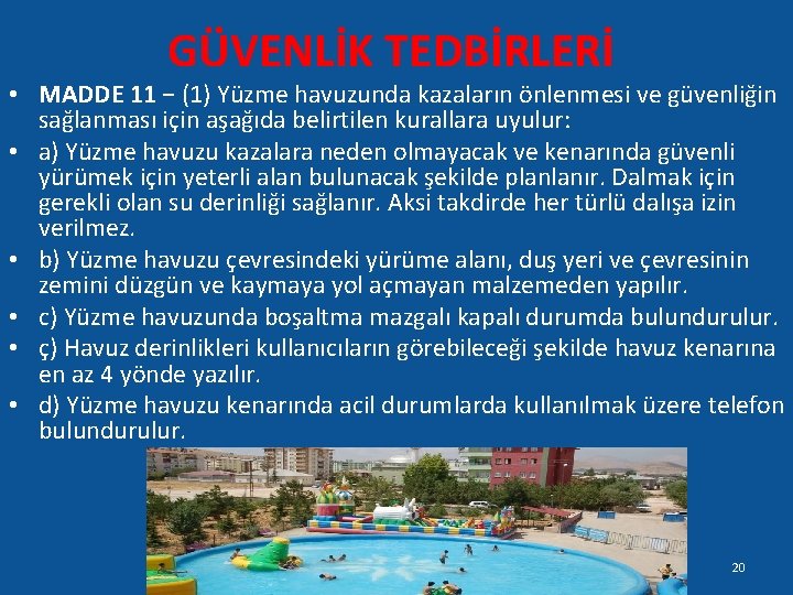 GÜVENLİK TEDBİRLERİ • MADDE 11 − (1) Yüzme havuzunda kazaların önlenmesi ve güvenliğin sağlanması