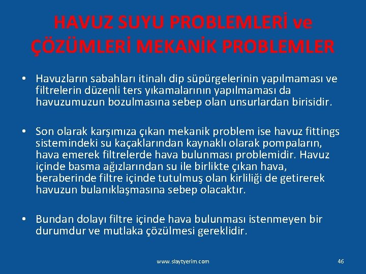 HAVUZ SUYU PROBLEMLERİ ve ÇÖZÜMLERİ MEKANİK PROBLEMLER • Havuzların sabahları itinalı dip süpürgelerinin yapılmaması