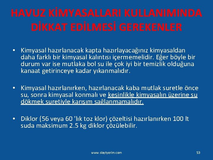 HAVUZ KİMYASALLARI KULLANIMINDA DİKKAT EDİLMESİ GEREKENLER • Kimyasal hazırlanacak kapta hazırlayacağınız kimyasaldan daha farklı