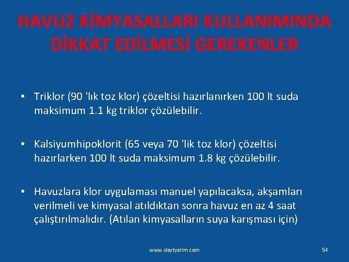 HAVUZ KİMYASALLARI KULLANIMINDA DİKKAT EDİLMESİ GEREKENLER • Triklor (90 'lık toz klor) çözeltisi hazırlanırken