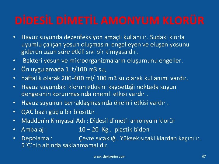 DİDESİL DİMETİL AMONYUM KLORÜR • Havuz suyunda dezenfeksiyon amaçlı kullanılır. Sudaki klorla uyumlu çalışan