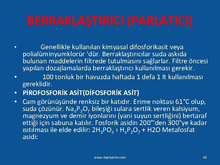 BERRAKLAŞTIRICI (PARLATICI) Genellikle kullanılan kimyasal difosforikasit veya polialüminyumklorür ‘dür. Berraklaştırıcılar suda askıda bulunan maddelerin