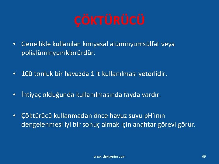 ÇÖKTÜRÜCÜ • Genellikle kullanılan kimyasal alüminyumsülfat veya polialüminyumklorürdür. • 100 tonluk bir havuzda 1