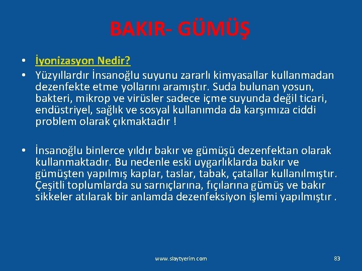 BAKIR- GÜMÜŞ • İyonizasyon Nedir? • Yüzyıllardır İnsanoğlu suyunu zararlı kimyasallar kullanmadan dezenfekte etme