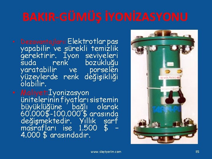 BAKIR-GÜMÜŞ İYONİZASYONU • Dezavantajları: Elektrotlar pas yapabilir ve sürekli temizlik gerektirir. İyon seviyeleri suda