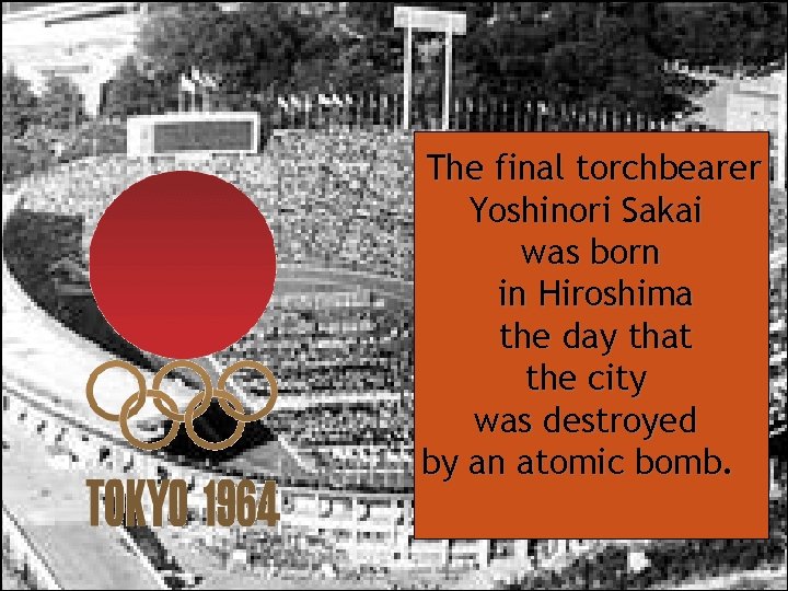 The final torchbearer Yoshinori Sakai was born in Hiroshima the day that the city