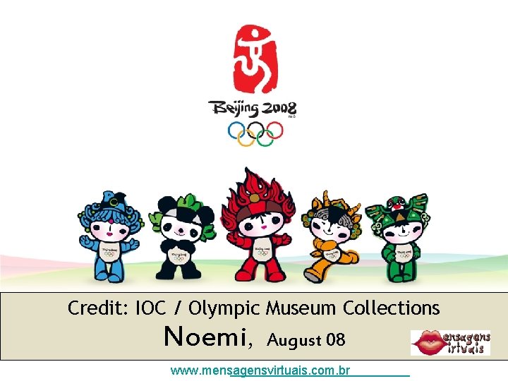 Credit: IOC / Olympic Museum Collections Noemi, August 08 www. mensagensvirtuais. com. br 