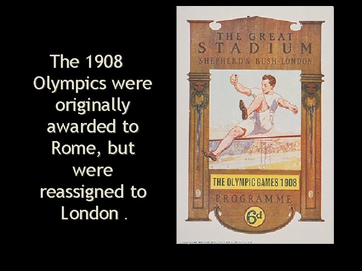 The 1908 Olympics were originally awarded to Rome, but were reassigned to London. 