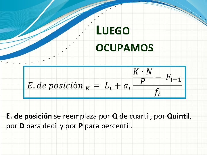 LUEGO OCUPAMOS E. de posición se reemplaza por Q de cuartil, por Quintil, por