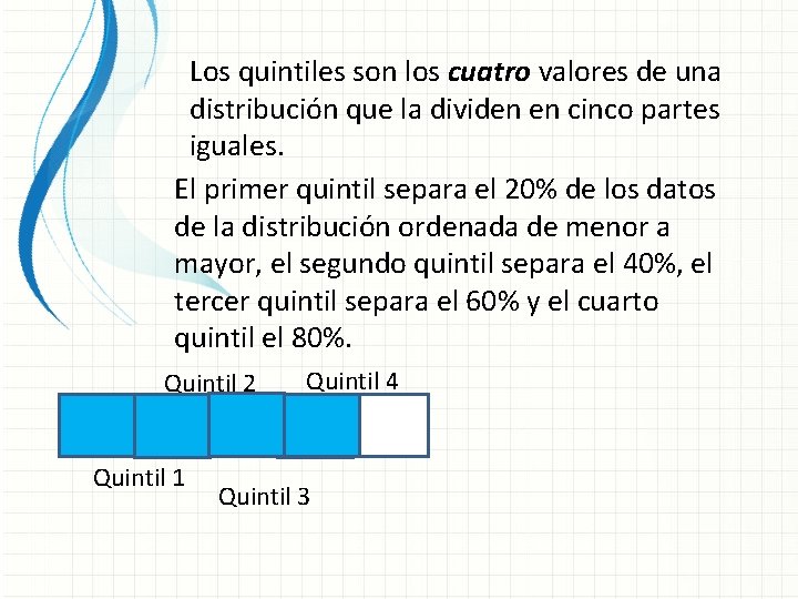 Los quintiles son los cuatro valores de una distribución que la dividen en cinco