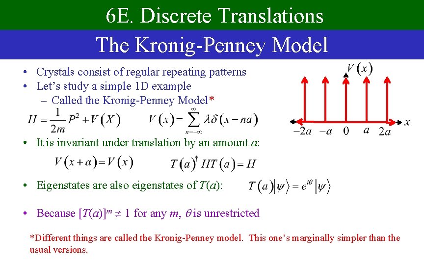 6 E. Discrete Translations The Kronig-Penney Model • Crystals consist of regular repeating patterns