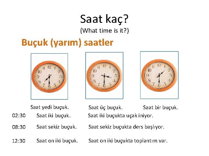 Saat kaç? (What time is it? ) Buçuk (yarım) saatler Saat yedi buçuk. Saat