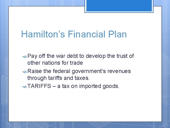 Hamilton’s Financial Plan Pay off the war debt to develop the trust of other