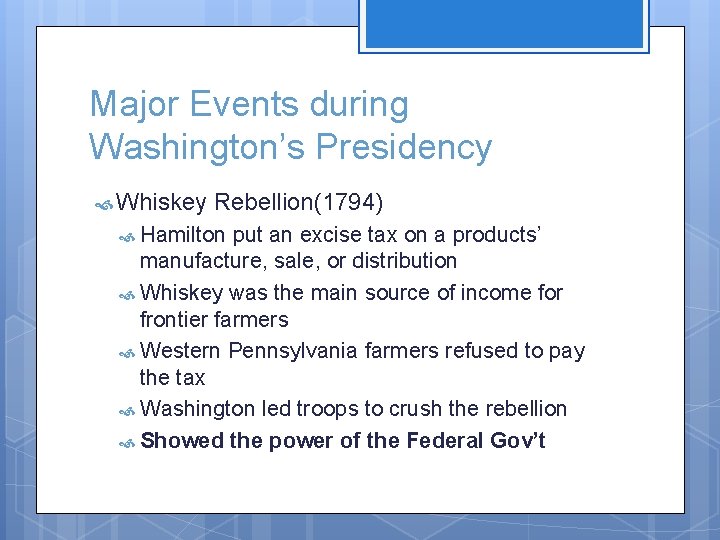 Major Events during Washington’s Presidency Whiskey Rebellion(1794) Hamilton put an excise tax on a