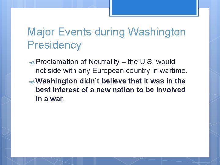 Major Events during Washington Presidency Proclamation of Neutrality – the U. S. would not