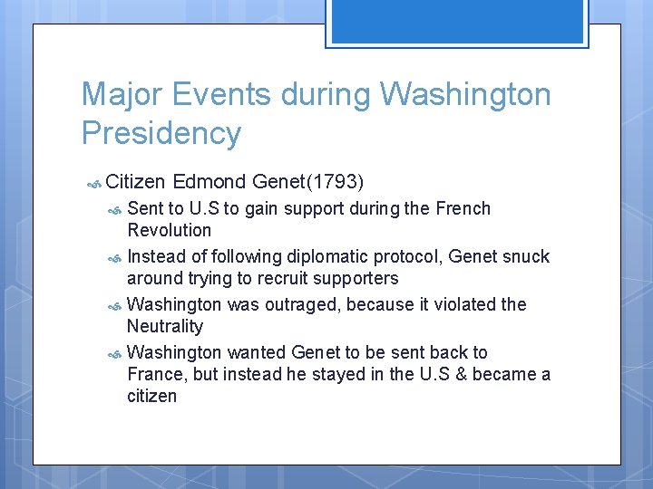 Major Events during Washington Presidency Citizen Edmond Genet(1793) Sent to U. S to gain