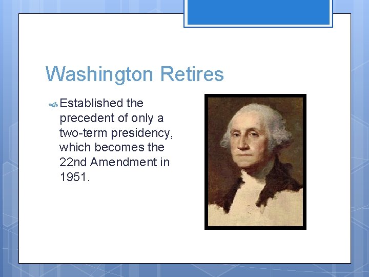 Washington Retires Established the precedent of only a two-term presidency, which becomes the 22