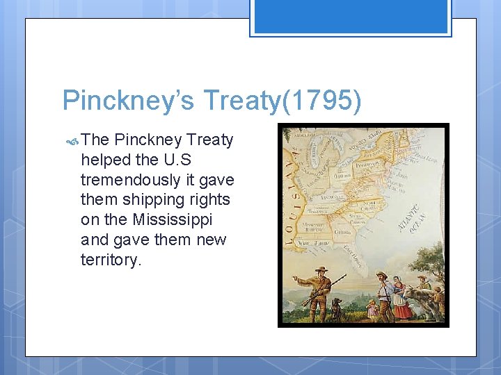 Pinckney’s Treaty(1795) The Pinckney Treaty helped the U. S tremendously it gave them shipping