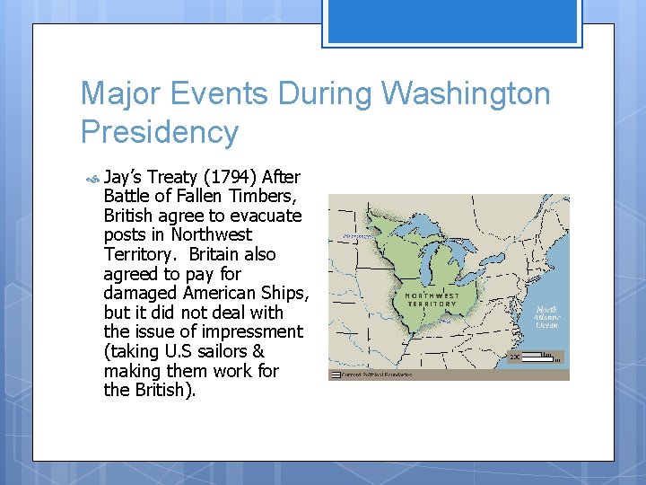 Major Events During Washington Presidency Jay’s Treaty (1794) After Battle of Fallen Timbers, British