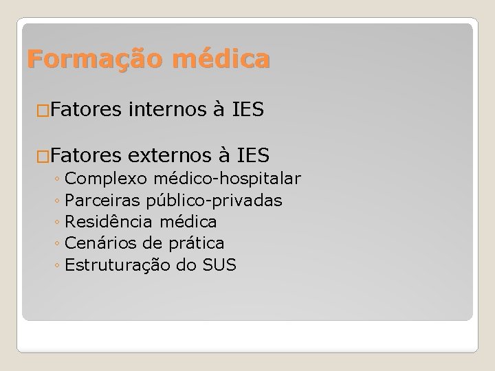 Formação médica �Fatores internos à IES �Fatores externos à IES ◦ Complexo médico-hospitalar ◦