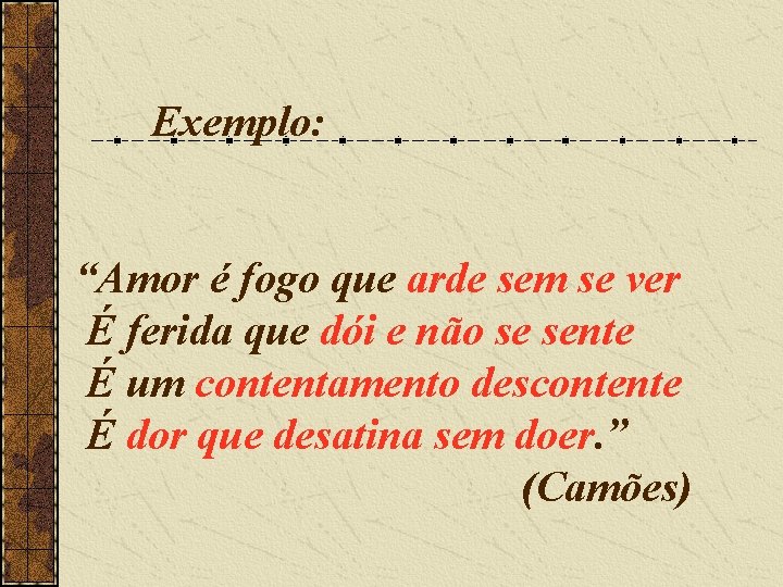 Exemplo: “Amor é fogo que arde sem se ver É ferida que dói e