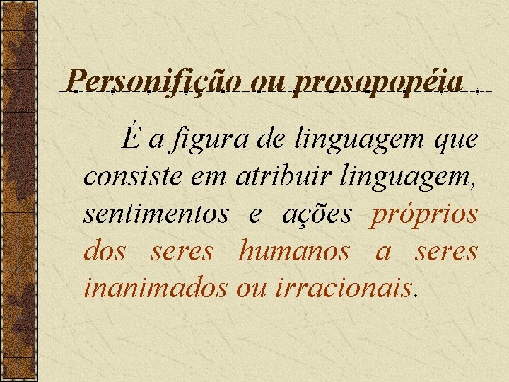 Personifição ou prosopopéia É a figura de linguagem que consiste em atribuir linguagem, sentimentos