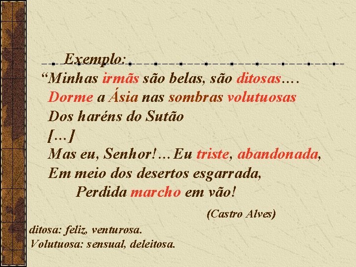 Exemplo: “Minhas irmãs são belas, são ditosas…. Dorme a Ásia nas sombras volutuosas Dos