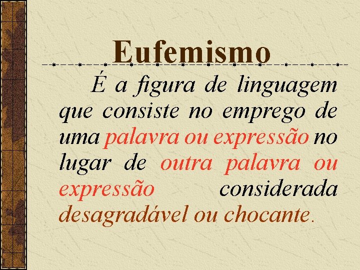 Eufemismo É a figura de linguagem que consiste no emprego de uma palavra ou